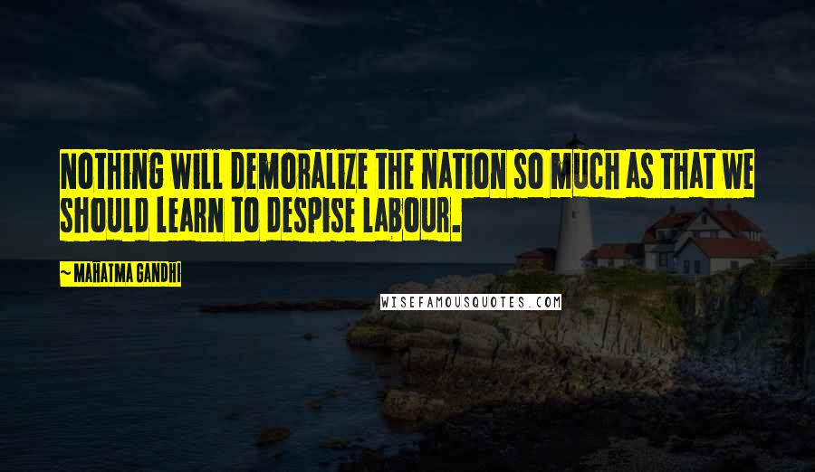 Mahatma Gandhi Quotes: Nothing will demoralize the nation so much as that we should learn to despise labour.