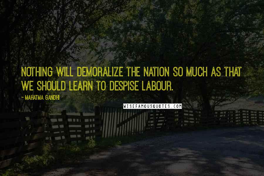 Mahatma Gandhi Quotes: Nothing will demoralize the nation so much as that we should learn to despise labour.