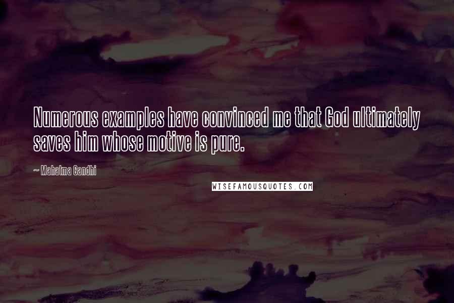 Mahatma Gandhi Quotes: Numerous examples have convinced me that God ultimately saves him whose motive is pure.