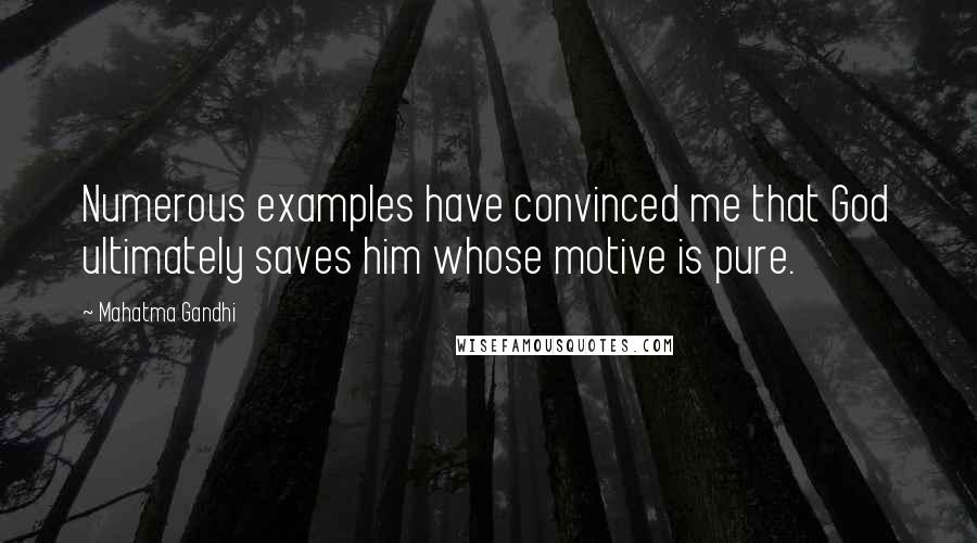 Mahatma Gandhi Quotes: Numerous examples have convinced me that God ultimately saves him whose motive is pure.