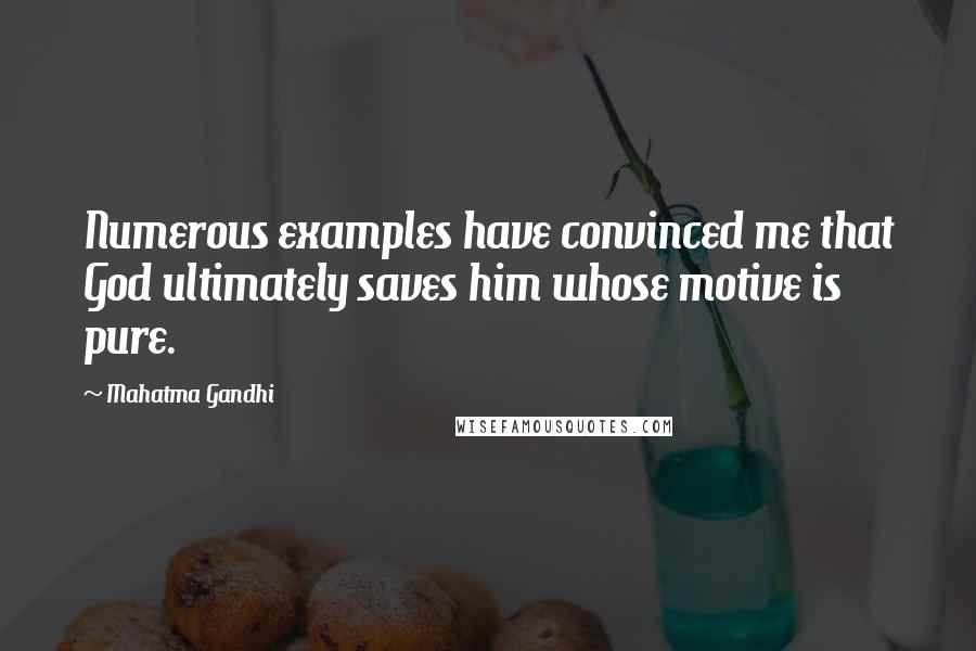 Mahatma Gandhi Quotes: Numerous examples have convinced me that God ultimately saves him whose motive is pure.