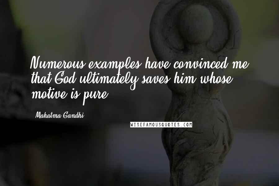 Mahatma Gandhi Quotes: Numerous examples have convinced me that God ultimately saves him whose motive is pure.