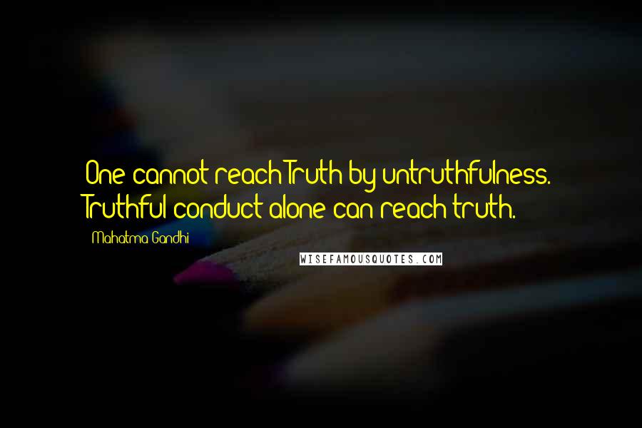 Mahatma Gandhi Quotes: One cannot reach Truth by untruthfulness. Truthful conduct alone can reach truth.