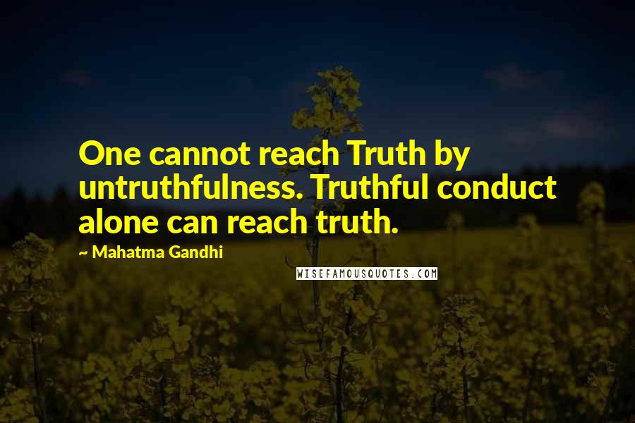 Mahatma Gandhi Quotes: One cannot reach Truth by untruthfulness. Truthful conduct alone can reach truth.