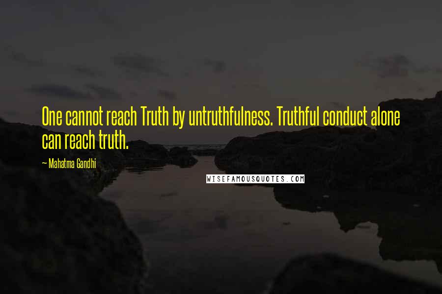 Mahatma Gandhi Quotes: One cannot reach Truth by untruthfulness. Truthful conduct alone can reach truth.