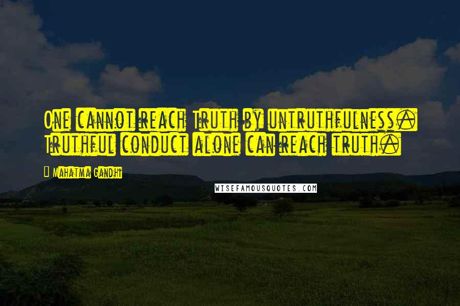 Mahatma Gandhi Quotes: One cannot reach Truth by untruthfulness. Truthful conduct alone can reach truth.