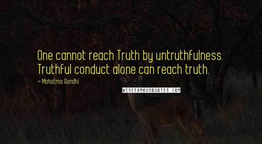 Mahatma Gandhi Quotes: One cannot reach Truth by untruthfulness. Truthful conduct alone can reach truth.