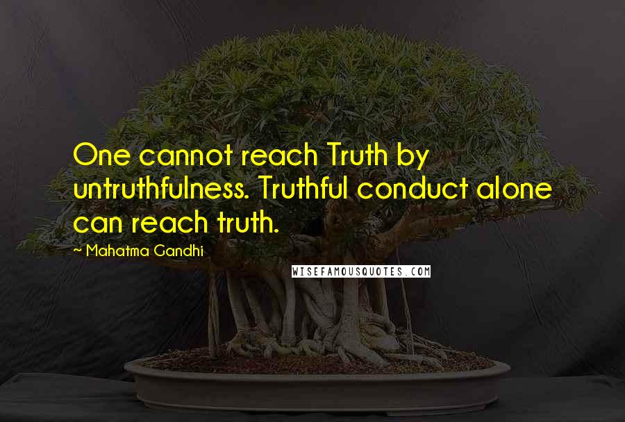 Mahatma Gandhi Quotes: One cannot reach Truth by untruthfulness. Truthful conduct alone can reach truth.