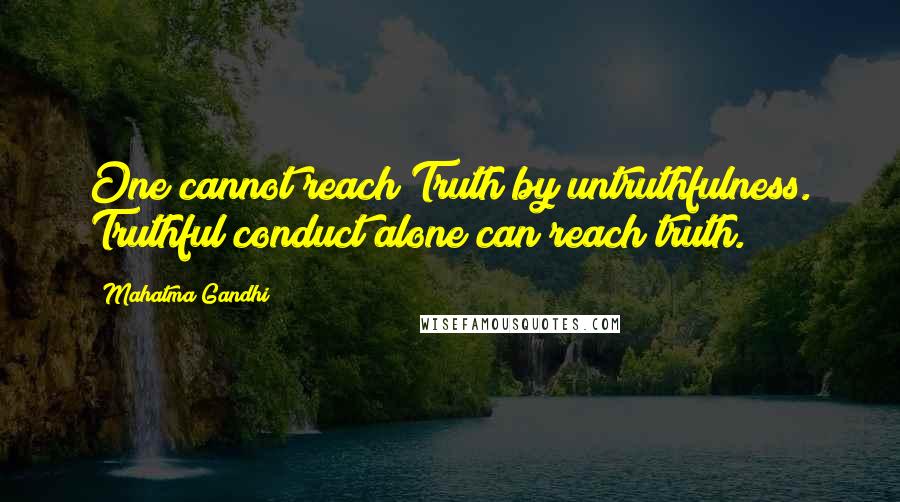 Mahatma Gandhi Quotes: One cannot reach Truth by untruthfulness. Truthful conduct alone can reach truth.