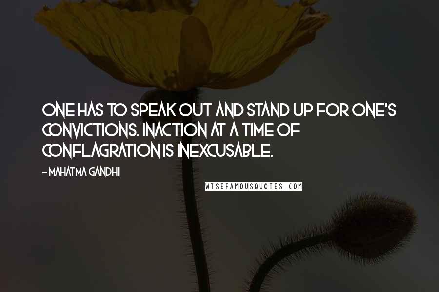 Mahatma Gandhi Quotes: One has to speak out and stand up for one's convictions. Inaction at a time of conflagration is inexcusable.