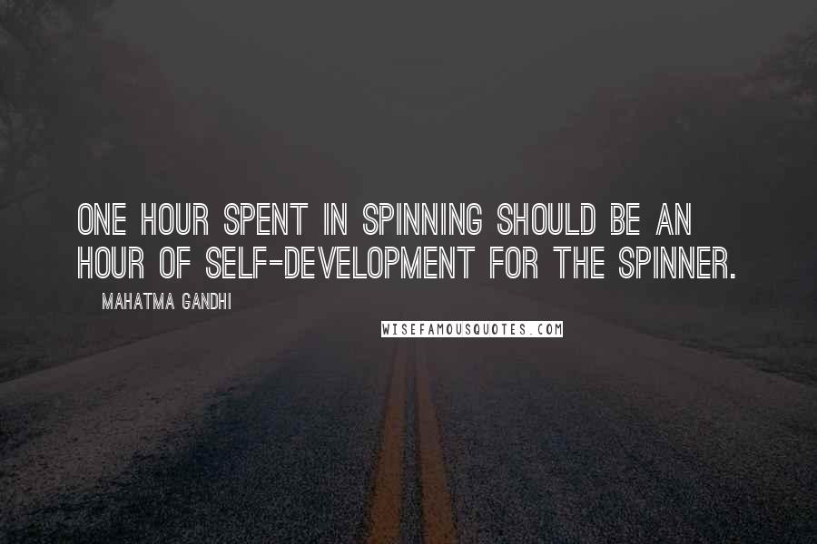 Mahatma Gandhi Quotes: One hour spent in spinning should be an hour of self-development for the spinner.