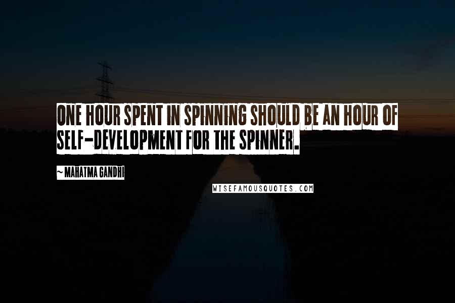 Mahatma Gandhi Quotes: One hour spent in spinning should be an hour of self-development for the spinner.