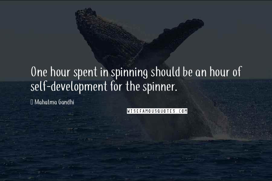 Mahatma Gandhi Quotes: One hour spent in spinning should be an hour of self-development for the spinner.