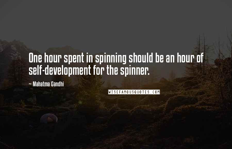 Mahatma Gandhi Quotes: One hour spent in spinning should be an hour of self-development for the spinner.