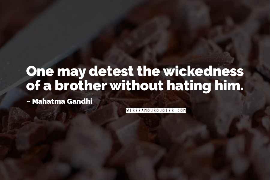 Mahatma Gandhi Quotes: One may detest the wickedness of a brother without hating him.