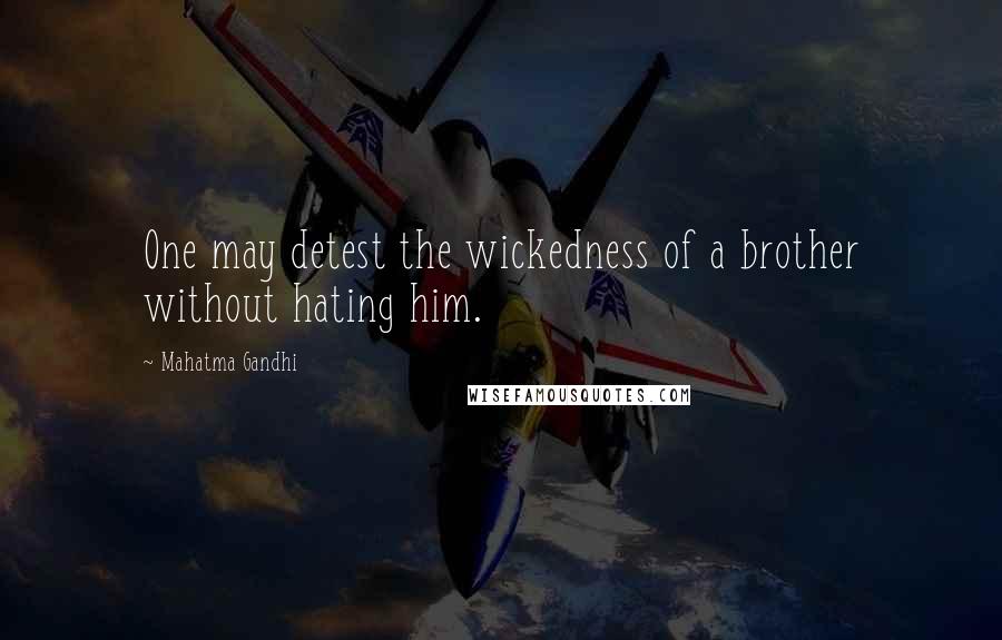 Mahatma Gandhi Quotes: One may detest the wickedness of a brother without hating him.