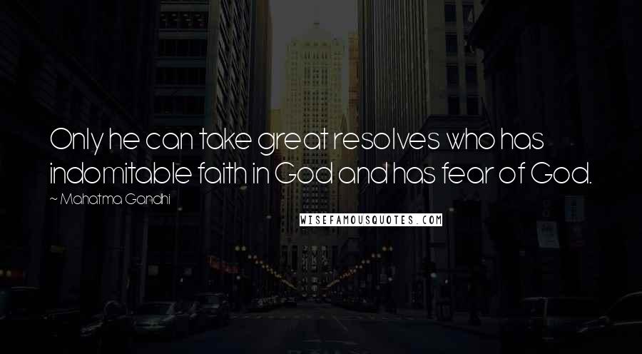 Mahatma Gandhi Quotes: Only he can take great resolves who has indomitable faith in God and has fear of God.