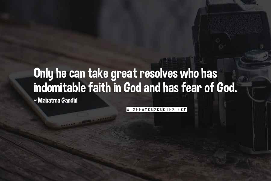 Mahatma Gandhi Quotes: Only he can take great resolves who has indomitable faith in God and has fear of God.