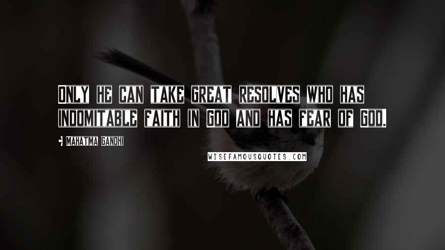 Mahatma Gandhi Quotes: Only he can take great resolves who has indomitable faith in God and has fear of God.