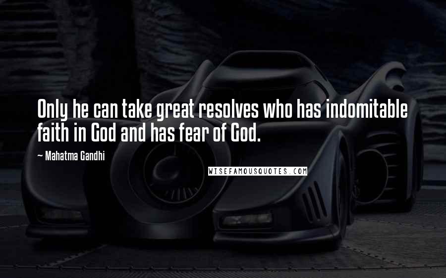 Mahatma Gandhi Quotes: Only he can take great resolves who has indomitable faith in God and has fear of God.
