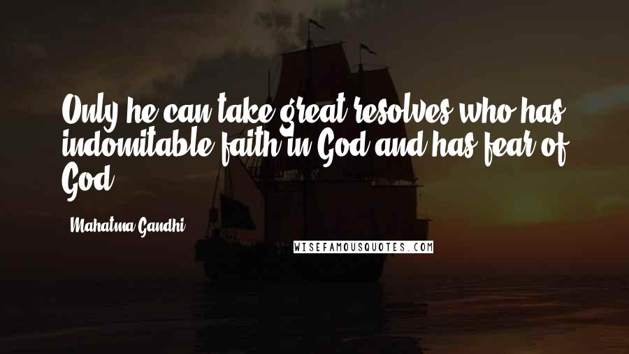 Mahatma Gandhi Quotes: Only he can take great resolves who has indomitable faith in God and has fear of God.