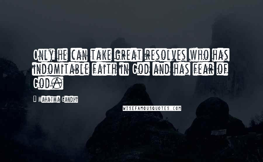 Mahatma Gandhi Quotes: Only he can take great resolves who has indomitable faith in God and has fear of God.