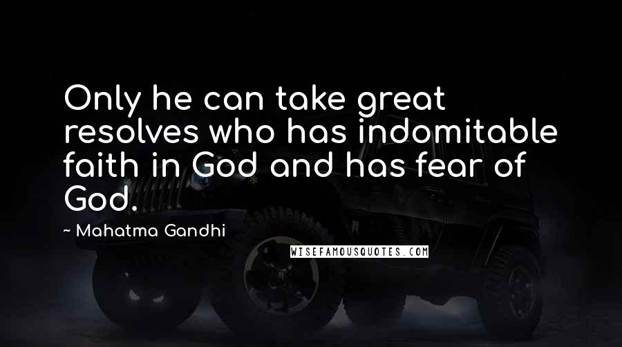 Mahatma Gandhi Quotes: Only he can take great resolves who has indomitable faith in God and has fear of God.