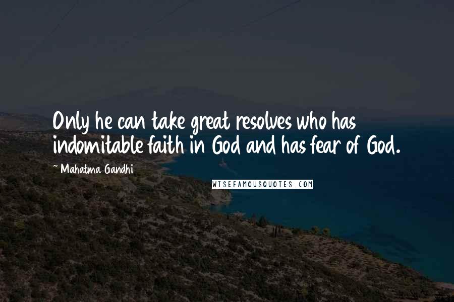 Mahatma Gandhi Quotes: Only he can take great resolves who has indomitable faith in God and has fear of God.