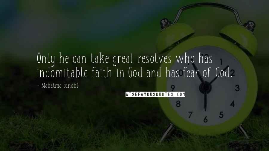 Mahatma Gandhi Quotes: Only he can take great resolves who has indomitable faith in God and has fear of God.