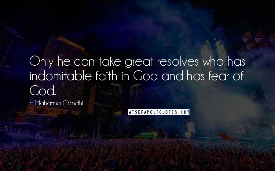 Mahatma Gandhi Quotes: Only he can take great resolves who has indomitable faith in God and has fear of God.