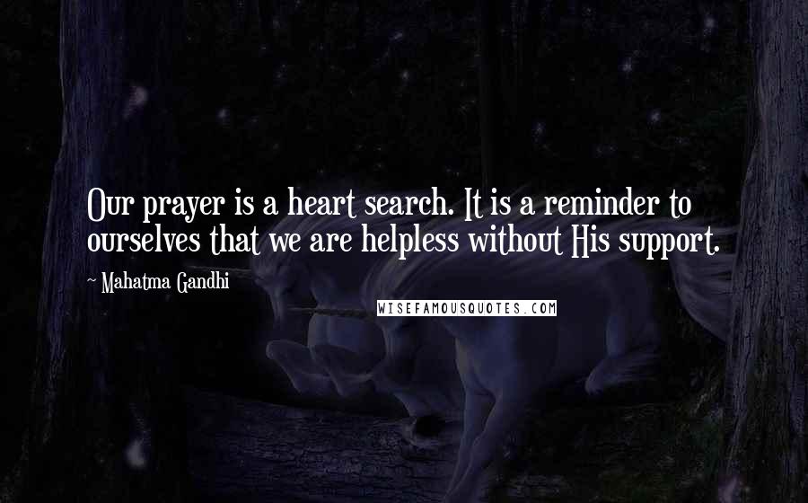 Mahatma Gandhi Quotes: Our prayer is a heart search. It is a reminder to ourselves that we are helpless without His support.