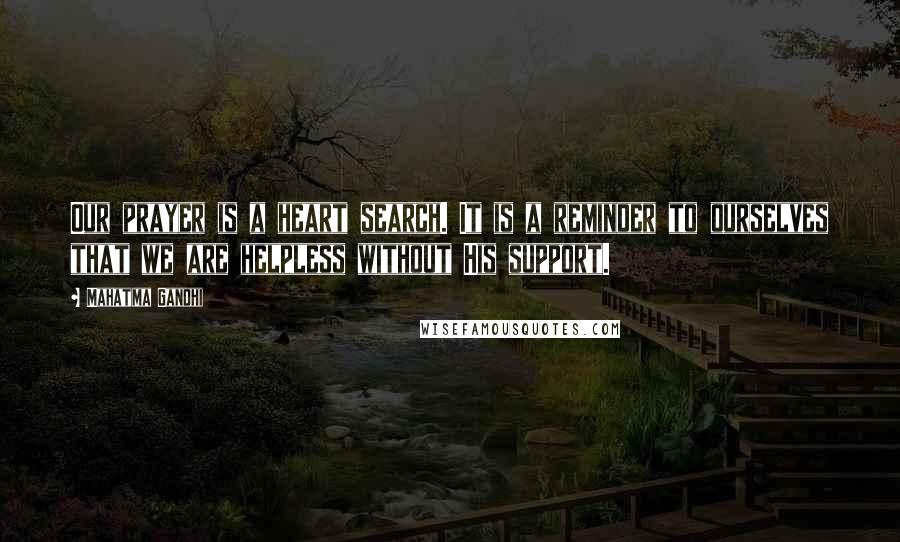 Mahatma Gandhi Quotes: Our prayer is a heart search. It is a reminder to ourselves that we are helpless without His support.