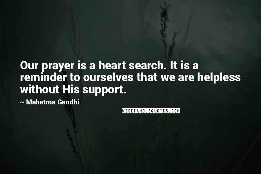 Mahatma Gandhi Quotes: Our prayer is a heart search. It is a reminder to ourselves that we are helpless without His support.