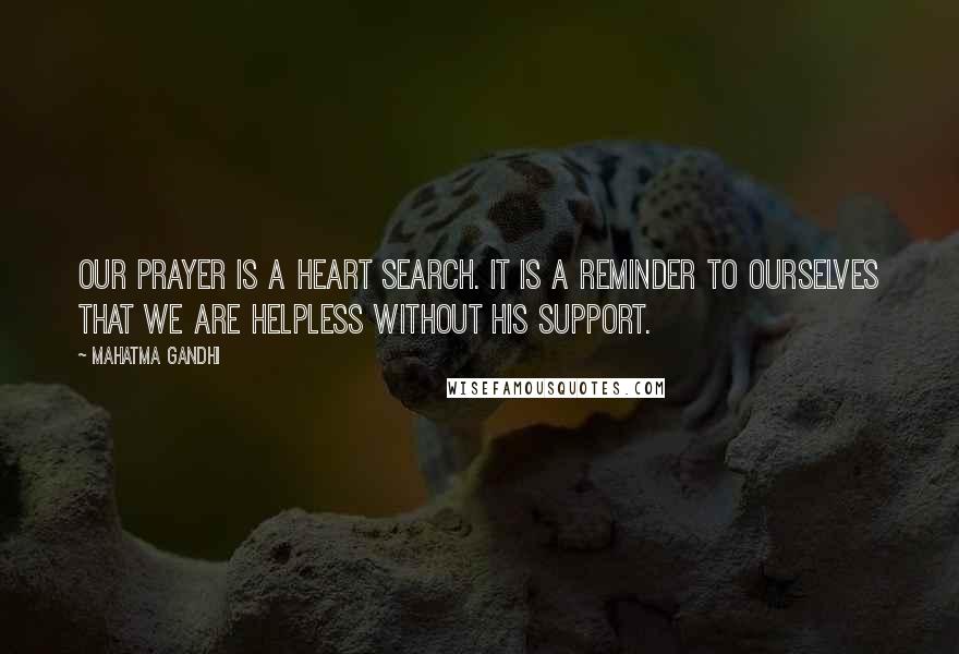 Mahatma Gandhi Quotes: Our prayer is a heart search. It is a reminder to ourselves that we are helpless without His support.