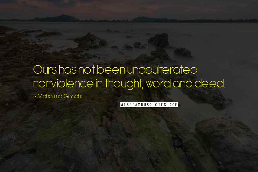 Mahatma Gandhi Quotes: Ours has not been unadulterated nonviolence in thought, word and deed.