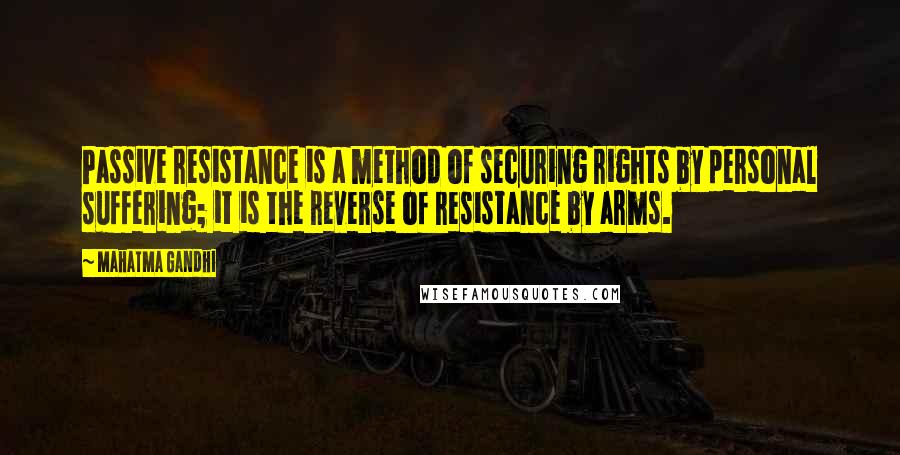 Mahatma Gandhi Quotes: Passive resistance is a method of securing rights by personal suffering; it is the reverse of resistance by arms.
