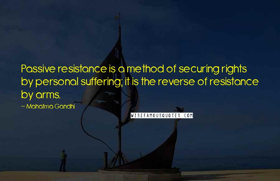 Mahatma Gandhi Quotes: Passive resistance is a method of securing rights by personal suffering; it is the reverse of resistance by arms.