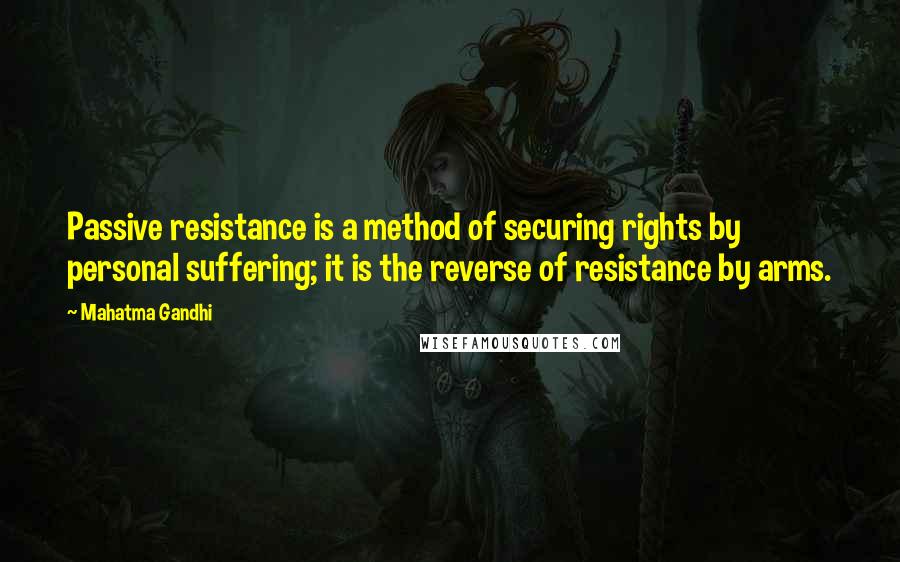 Mahatma Gandhi Quotes: Passive resistance is a method of securing rights by personal suffering; it is the reverse of resistance by arms.