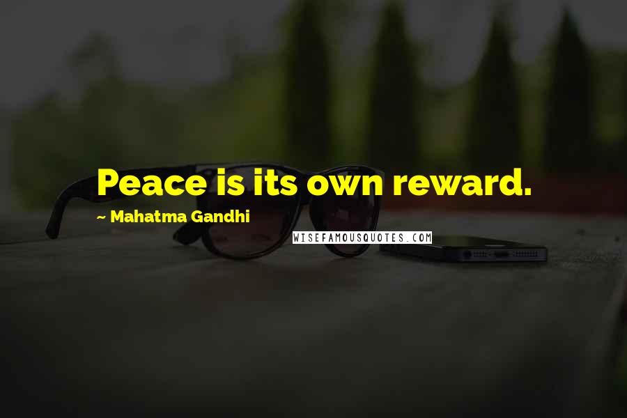 Mahatma Gandhi Quotes: Peace is its own reward.