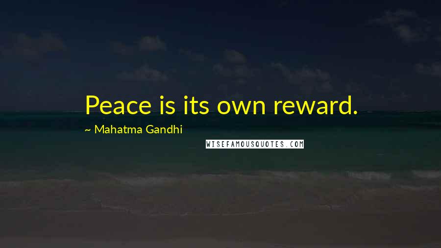 Mahatma Gandhi Quotes: Peace is its own reward.