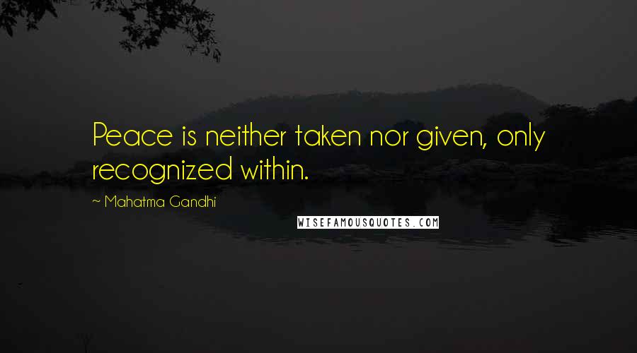 Mahatma Gandhi Quotes: Peace is neither taken nor given, only recognized within.