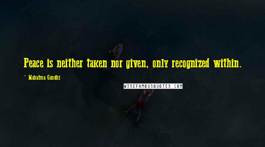 Mahatma Gandhi Quotes: Peace is neither taken nor given, only recognized within.