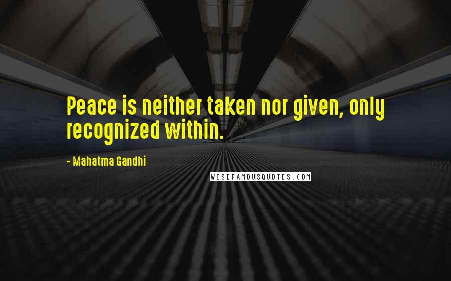 Mahatma Gandhi Quotes: Peace is neither taken nor given, only recognized within.