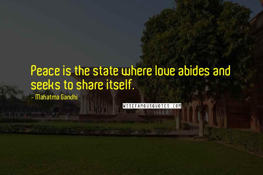 Mahatma Gandhi Quotes: Peace is the state where love abides and seeks to share itself.