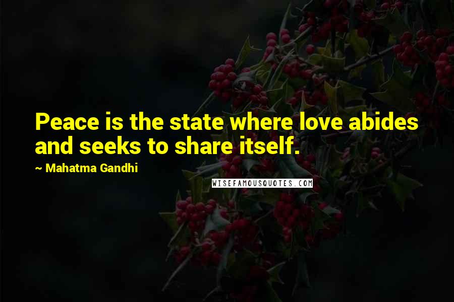 Mahatma Gandhi Quotes: Peace is the state where love abides and seeks to share itself.