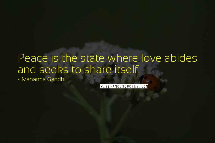 Mahatma Gandhi Quotes: Peace is the state where love abides and seeks to share itself.