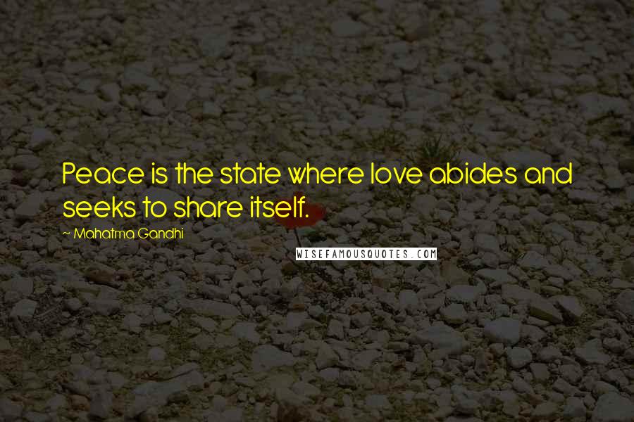Mahatma Gandhi Quotes: Peace is the state where love abides and seeks to share itself.