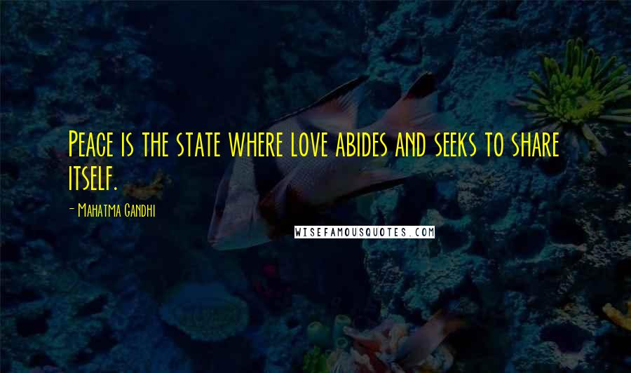 Mahatma Gandhi Quotes: Peace is the state where love abides and seeks to share itself.