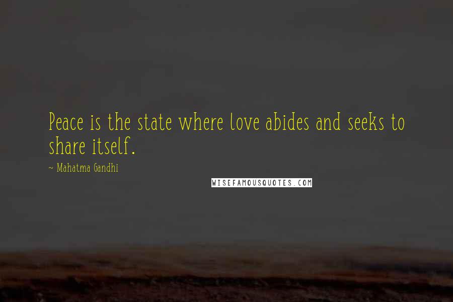 Mahatma Gandhi Quotes: Peace is the state where love abides and seeks to share itself.