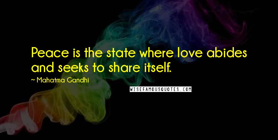 Mahatma Gandhi Quotes: Peace is the state where love abides and seeks to share itself.